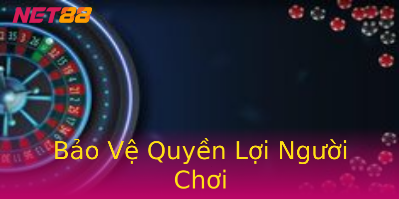 Bảo Vệ Quyền Lợi Người Chơi Bảo Vệ Quyền Lợi Người Chơi
