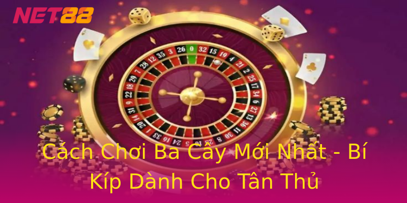 Cách Chơi Ba Cây Mới Nhất - Bí Kíp Dành Cho Tân Thủ Cách Chơi Ba Cây Mới Nhất - Bí Kíp Dành Cho Tân Thủ