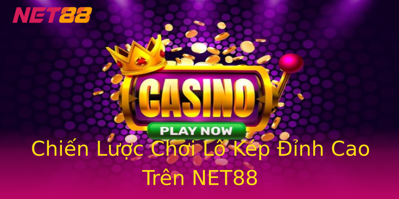 Chiến Lược Chơi Lô Kép Đỉnh Cao Trên NET88 Chiến Lược Chơi Lô Kép Đỉnh Cao Trên NET88