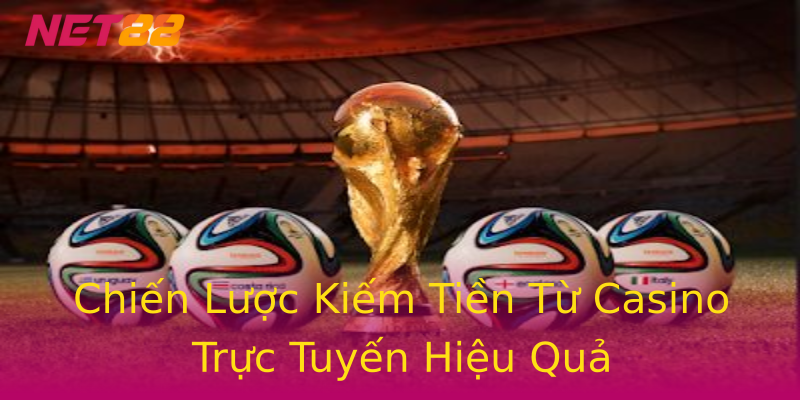 Chiến Lược Kiếm Tiền Từ Casino Trực Tuyến Hiệu Quả Chiến Lược Kiếm Tiền Từ Casino Trực Tuyến Hiệu Quả