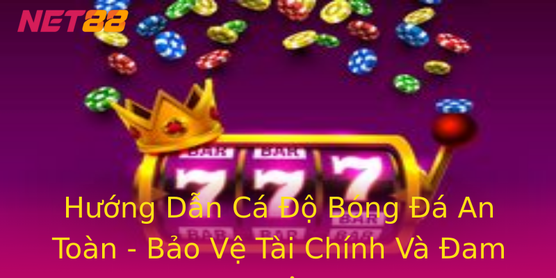 Hướng Dẫn Cá Độ Bóng Đá An Toàn - Bảo Vệ Tài Chính Và Đam Mê Hướng Dẫn Cá Độ Bóng Đá An Toàn - Bảo Vệ Tài Chính Và Đam Mê