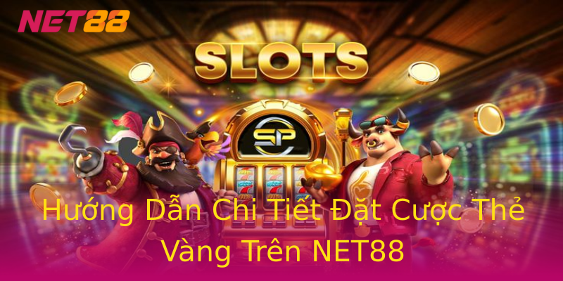 Hướng Dẫn Chi Tiết Đặt Cược Thẻ Vàng Trên NET88 Hướng Dẫn Chi Tiết Đặt Cược Thẻ Vàng Trên NET88