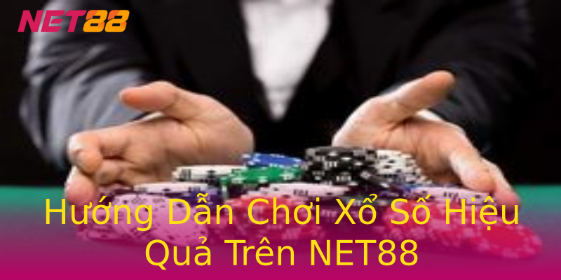 Hướng Dẫn Chơi Xổ Số Hiệu Quả Trên NET88 Hướng Dẫn Chơi Xổ Số Hiệu Quả Trên NET88