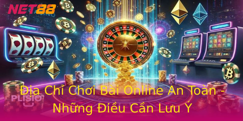 Địa Chỉ Chơi Bài Online An Toàn - Những Điều Cần Lưu Ý Địa Chỉ Chơi Bài Online An Toàn - Những Điều Cần Lưu Ý
