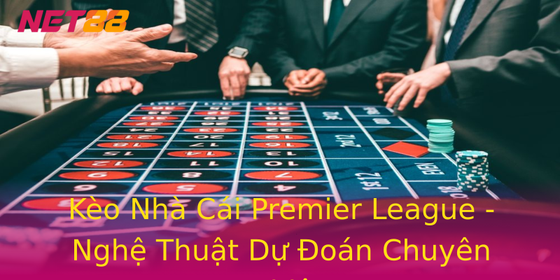 Kèo Nhà Cái Premier League - Nghệ Thuật Dự Đoán Chuyên Nghiệp Kèo Nhà Cái Premier League - Nghệ Thuật Dự Đoán Chuyên Nghiệp