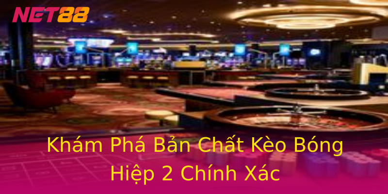 Khám Phá Bản Chất Kèo Bóng Hiệp 2 Chính Xác Khám Phá Bản Chất Kèo Bóng Hiệp 2 Chính Xác