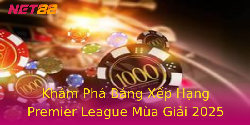 Khám Phá Bảng Xếp Hạng Premier League Mùa Giải 2025 Khám Phá Bảng Xếp Hạng Premier League Mùa Giải 2025