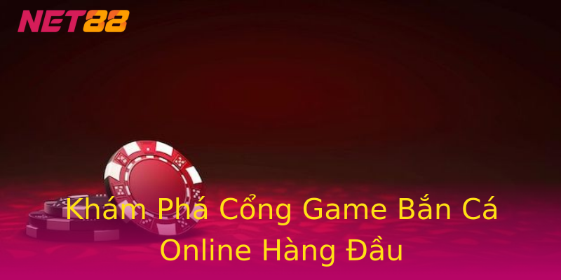 Khám Phá Cổng Game Bắn Cá Online Hàng Đầu Khám Phá Cổng Game Bắn Cá Online Hàng Đầu