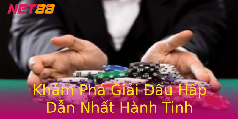 Khám Phá Giải Đấu Hấp Dẫn Nhất Hành Tinh Khám Phá Giải Đấu Hấp Dẫn Nhất Hành Tinh