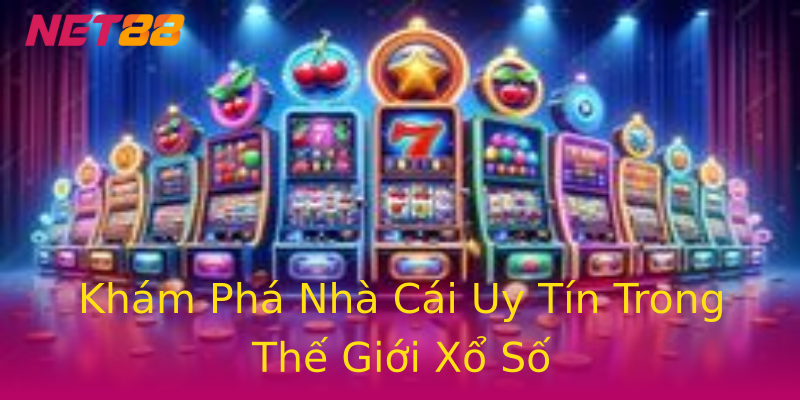Khám Phá Nhà Cái Uy Tín Trong Thế Giới Xổ Số Khám Phá Nhà Cái Uy Tín Trong Thế Giới Xổ Số