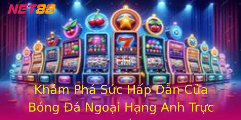 Khám Phá Sức Hấp Dẫn Của Bóng Đá Ngoại Hạng Anh Trực Tuyến Khám Phá Sức Hấp Dẫn Của Bóng Đá Ngoại Hạng Anh Trực Tuyến