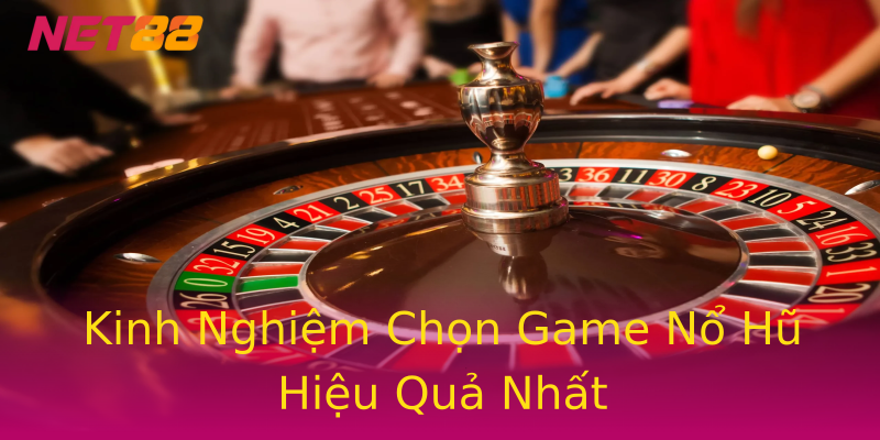Kinh Nghiệm Chọn Game Nổ Hũ Hiệu Quả Nhất Kinh Nghiệm Chọn Game Nổ Hũ Hiệu Quả Nhất