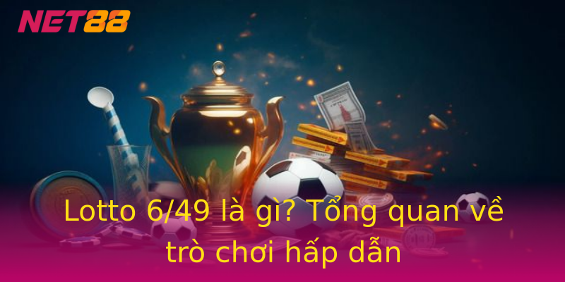 Lotto 6/49 là gì? Tổng quan về trò chơi hấp dẫn Lotto 6/49 là gì? Tổng quan về trò chơi hấp dẫn