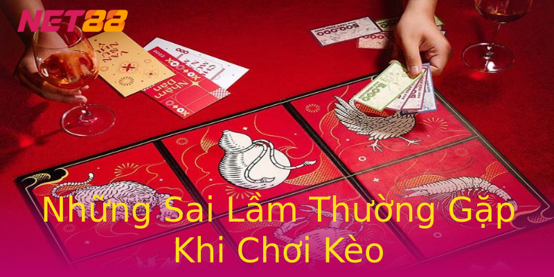 Những Sai Lầm Thường Gặp Khi Chơi Kèo Những Sai Lầm Thường Gặp Khi Chơi Kèo