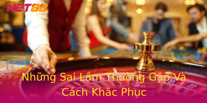 Những Sai Lầm Thường Gặp Và Cách Khắc Phục Những Sai Lầm Thường Gặp Và Cách Khắc Phục