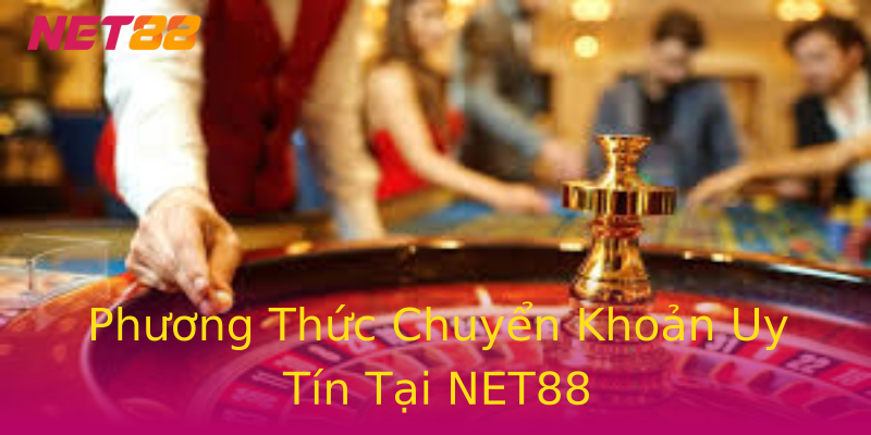 Phương Thức Chuyển Khoản Uy Tín Tại NET88 Phương Thức Chuyển Khoản Uy Tín Tại NET88