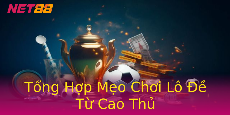 Tổng Hợp Mẹo Chơi Lô Đề Từ Cao Thủ Tổng Hợp Mẹo Chơi Lô Đề Từ Cao Thủ