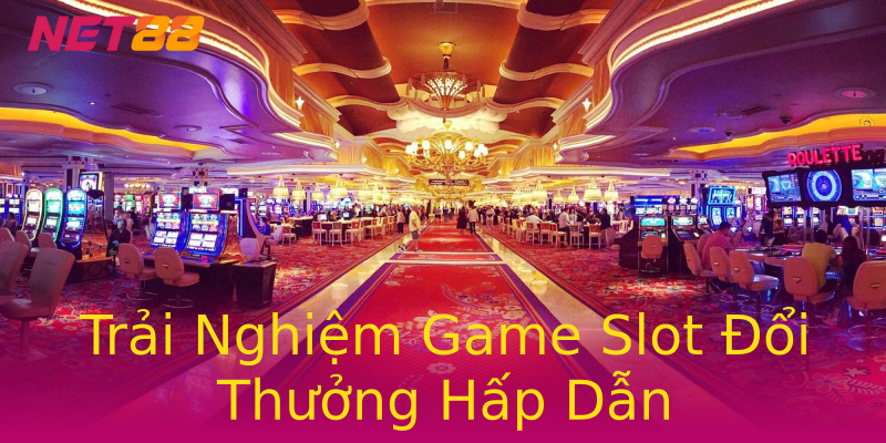 Trải Nghiệm Game Slot Đổi Thưởng Hấp Dẫn Trải Nghiệm Game Slot Đổi Thưởng Hấp Dẫn